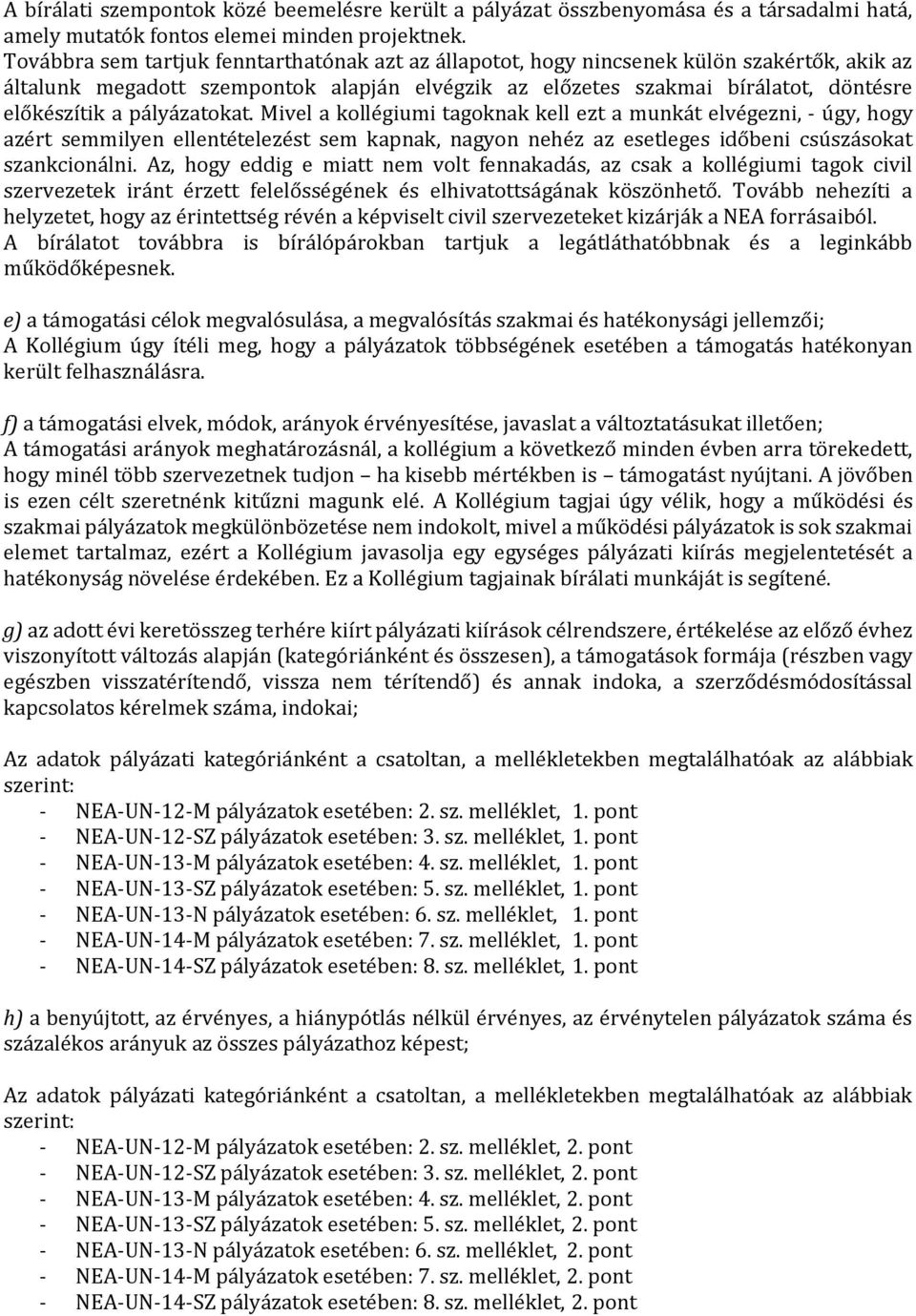 pályázatokat. Mivel a kollégiumi tagoknak kell ezt a munkát elvégezni, - úgy, hogy azért semmilyen ellentételezést sem kapnak, nagyon nehéz az esetleges időbeni csúszásokat szankcionálni.