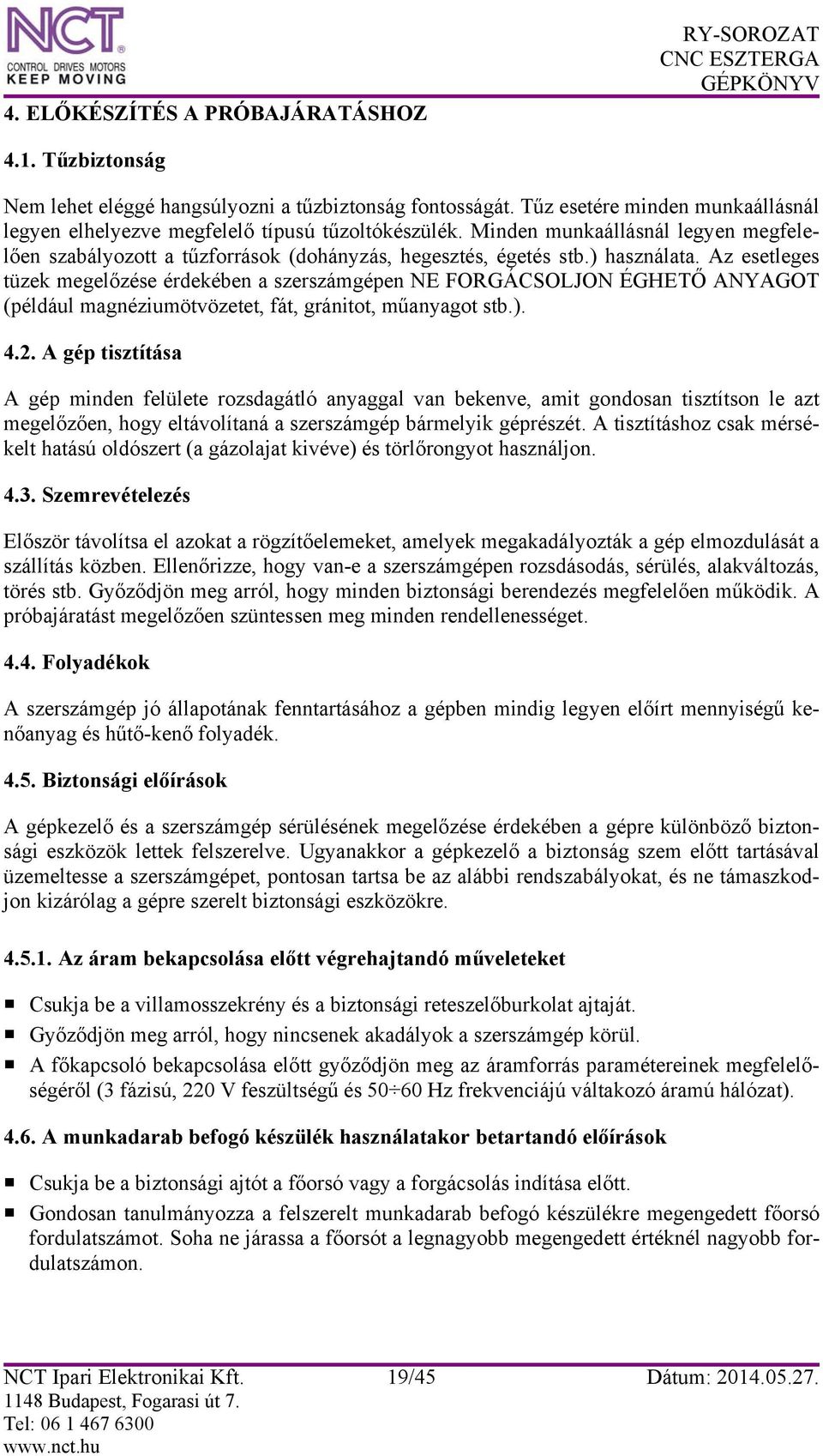 Az esetleges tüzek megelőzése érdekében a szerszámgépen NE FORGÁCSOLJON ÉGHETŐ ANYAGOT (például magnéziumötvözetet, fát, gránitot, műanyagot stb.). 4.2.