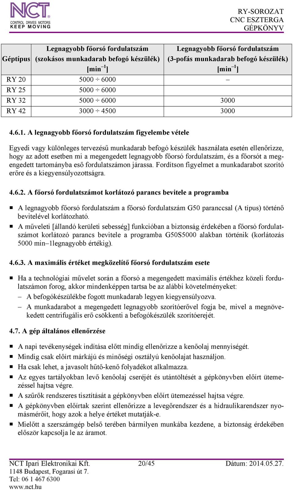 A legnagyobb főorsó fordulatszám figyelembe vétele Egyedi vagy különleges tervezésű munkadarab befogó készülék használata esetén ellenőrizze, hogy az adott esetben mi a megengedett legnagyobb főorsó