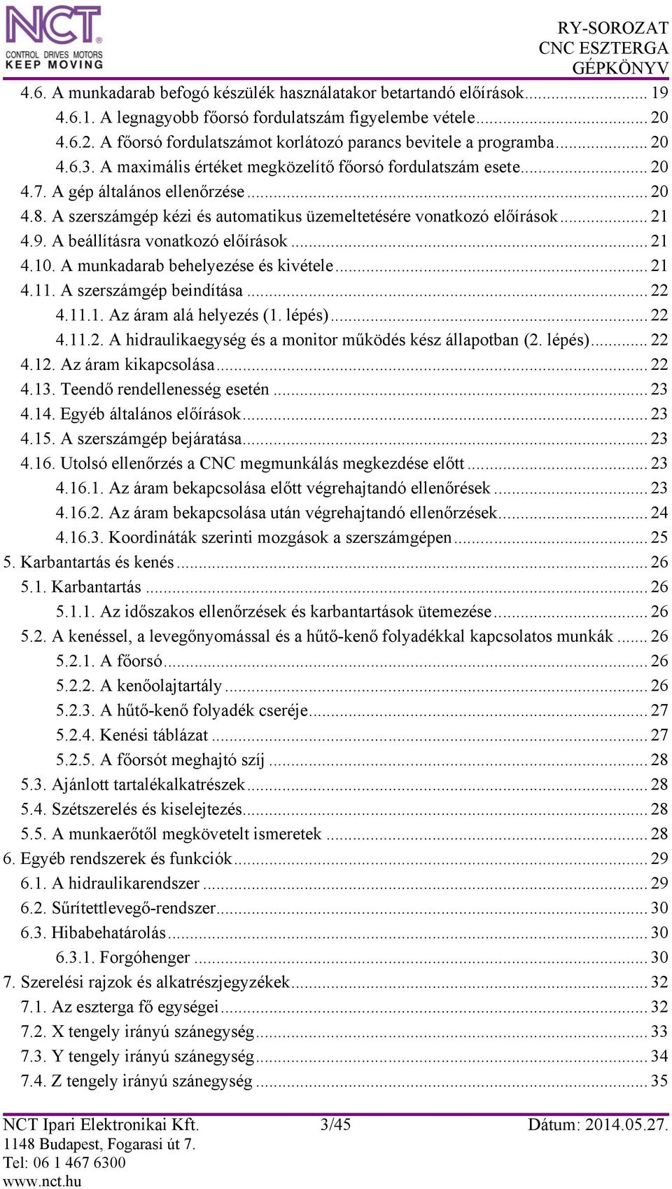 A szerszámgép kézi és automatikus üzemeltetésére vonatkozó előírások... 21 4.9. A beállításra vonatkozó előírások... 21 4.10. A munkadarab behelyezése és kivétele... 21 4.11. A szerszámgép beindítása.