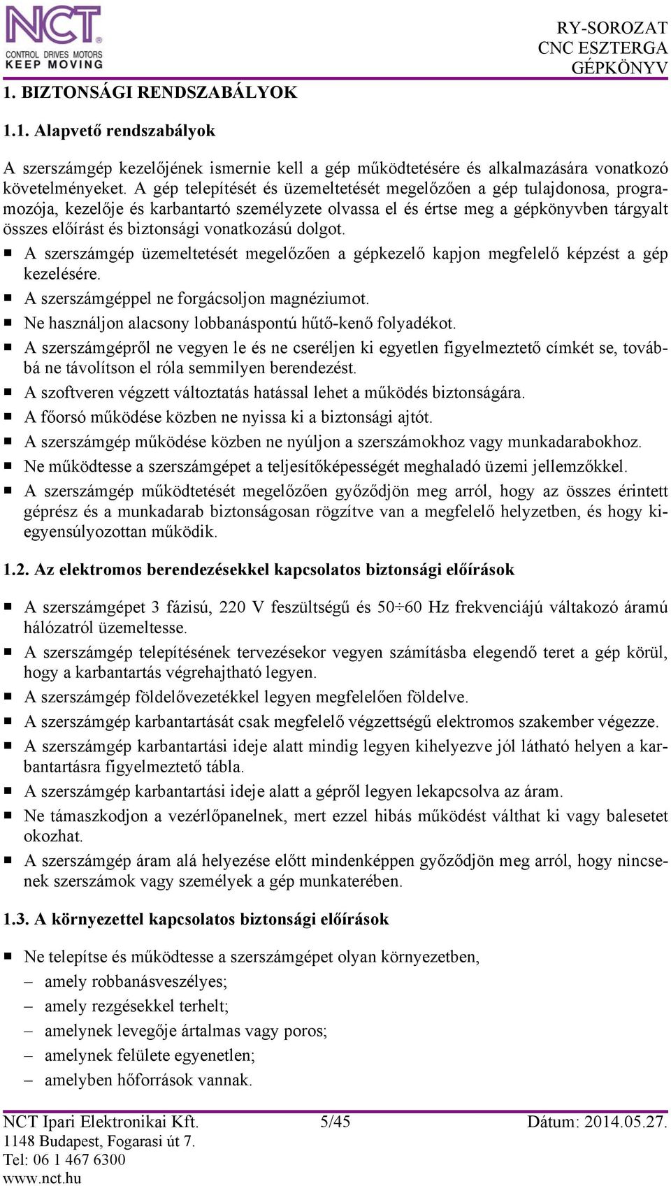 vonatkozású dolgot. A szerszámgép üzemeltetését megelőzően a gépkezelő kapjon megfelelő képzést a gép kezelésére. A szerszámgéppel ne forgácsoljon magnéziumot.
