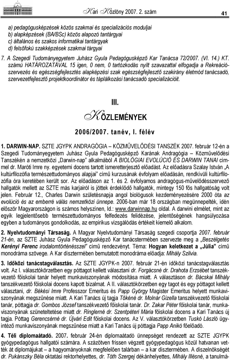 szám 41 a) pedagógusképzések közös szakmai és specializációs moduljai b) alapképzések (BA/BSc) közös alapozó tantárgyai c) általános és szakos informatikai tantárgyak d) felsőfokú szakképzések