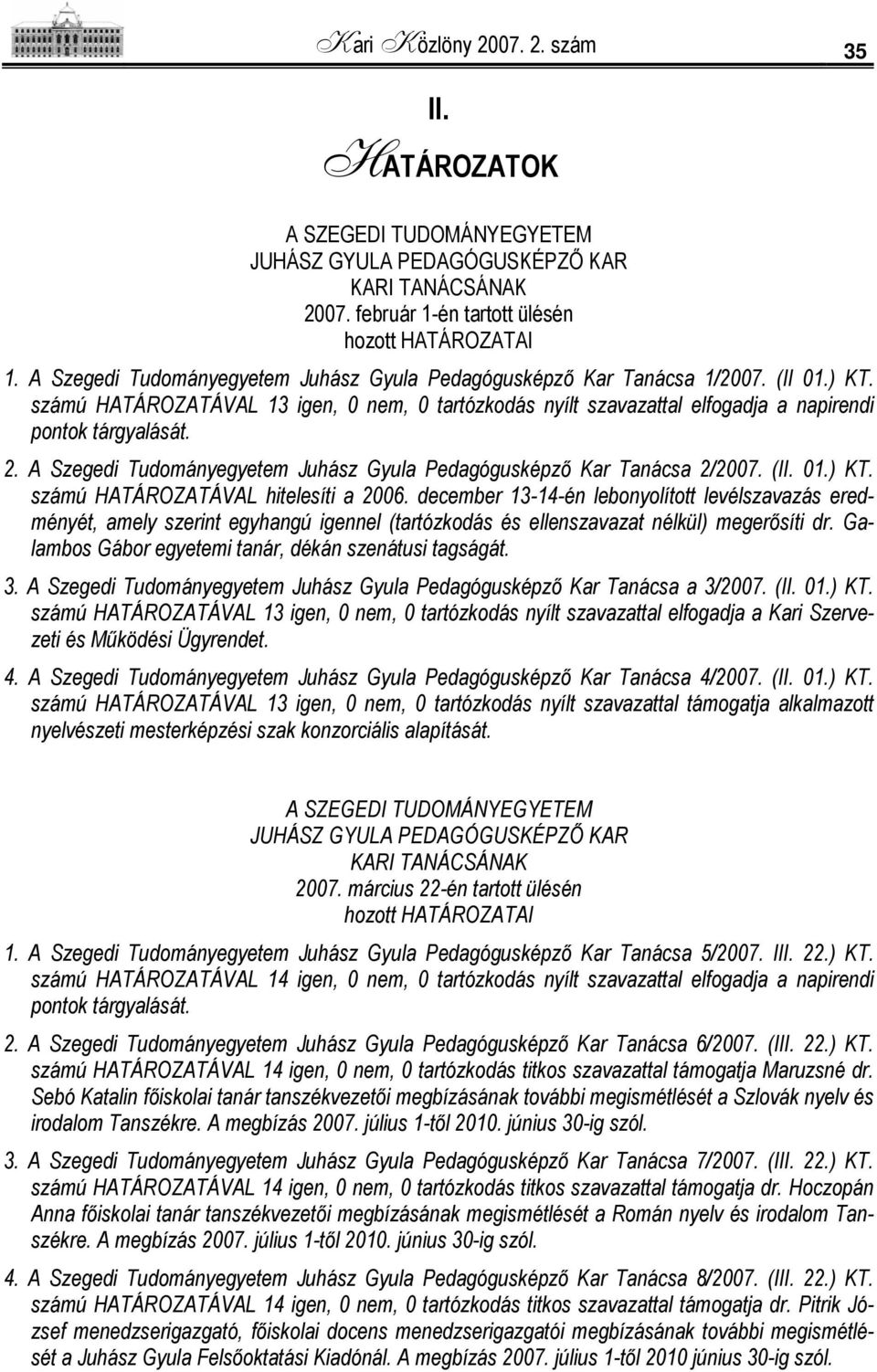 A Szegedi Tudományegyetem Juhász Gyula Pedagógusképző Kar Tanácsa 2/2007. (II. 01.) KT. számú HATÁROZATÁVAL hitelesíti a 2006.