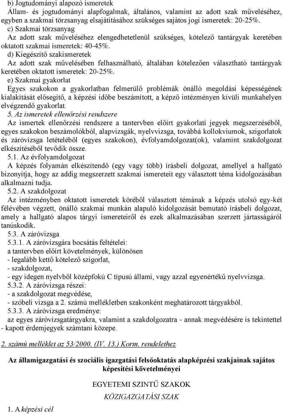 Az adott szak művelésében felhasználható, általában kötelezően választható tantárgyak keretében oktatott ismeretek: 20-25%.