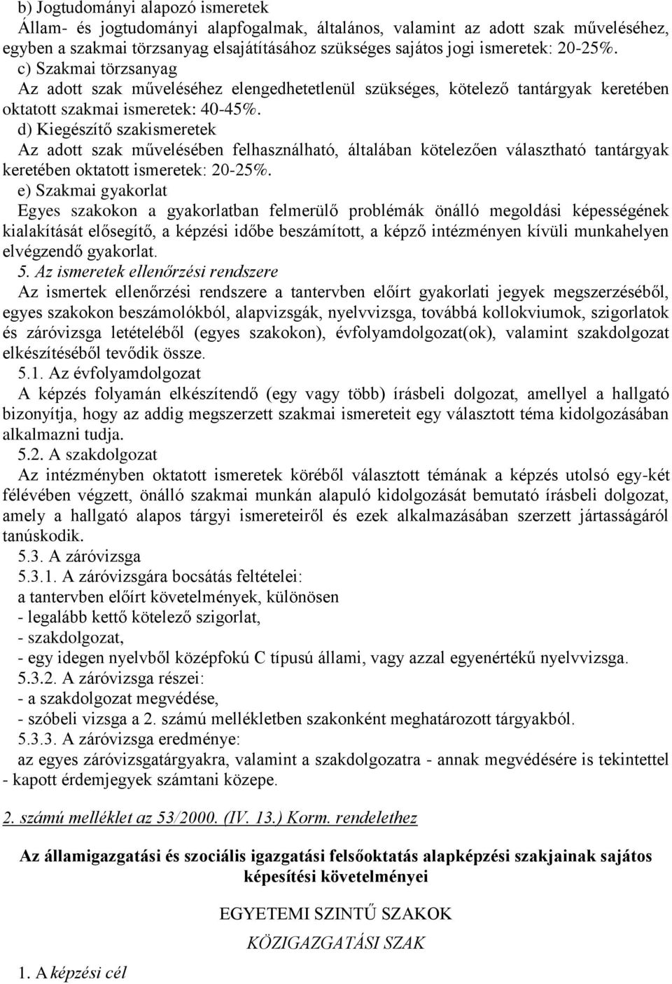 Az adott szak művelésében felhasználható, általában kötelezően választható tantárgyak keretében oktatott ismeretek: 20-25%.