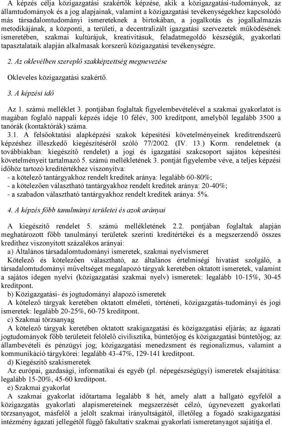 feladatmegoldó készségük, gyakorlati tapasztalataik alapján alkalmasak korszerű közigazgatási tevékenységre. Okleveles közigazgatási szakértő. Az 1. számú melléklet 3.