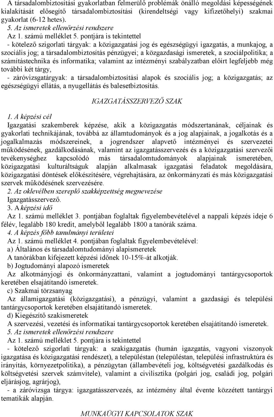 pontjára is tekintettel - kötelező szigorlati tárgyak: a közigazgatási jog és egészségügyi igazgatás, a munkajog, a szociális jog; a társadalombiztosítás pénzügyei; a közgazdasági ismeretek, a