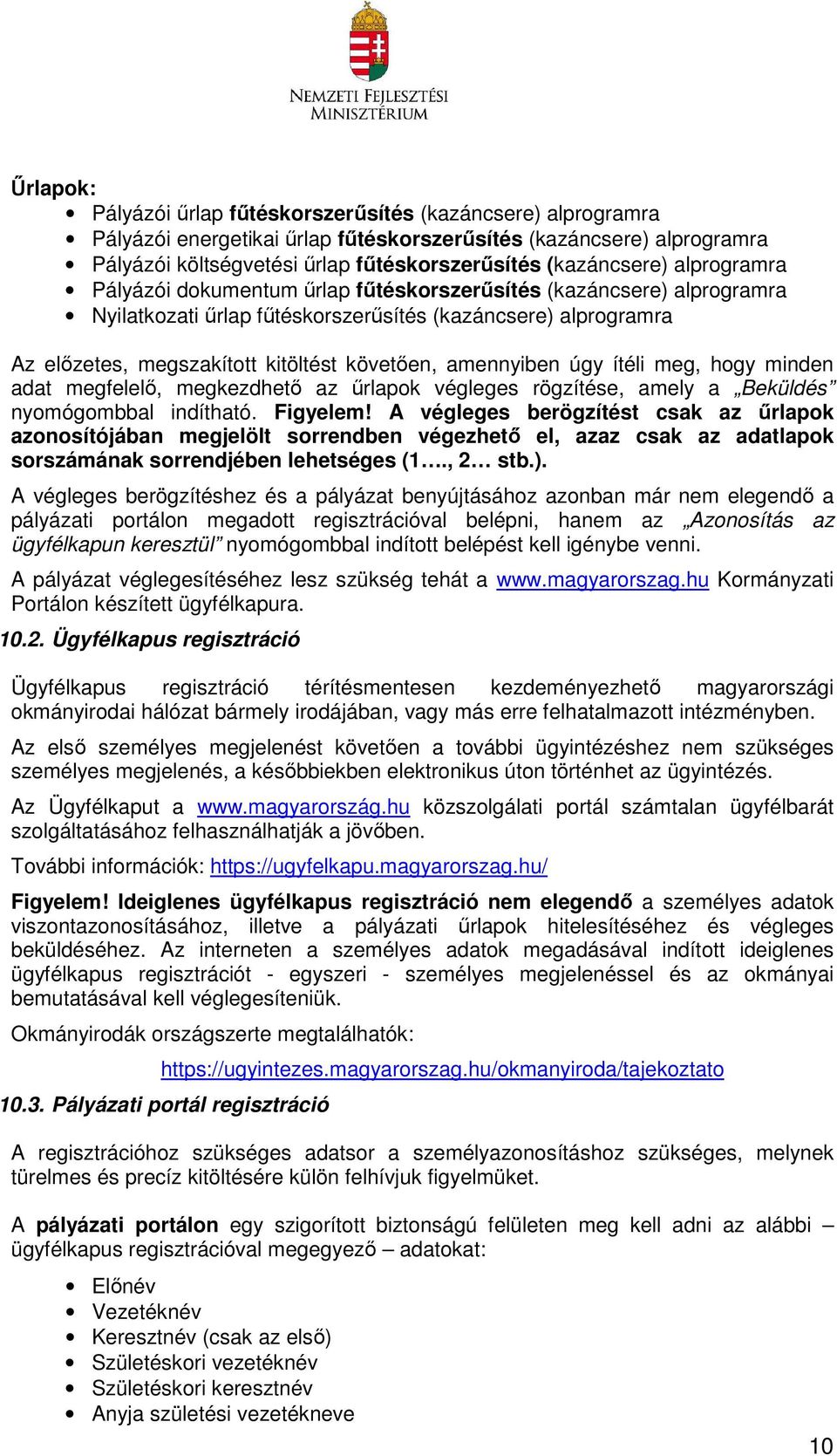 amennyiben úgy ítéli meg, hogy minden adat megfelelő, megkezdhető az űrlapok végleges rögzítése, amely a Beküldés nyomógombbal indítható. Figyelem!