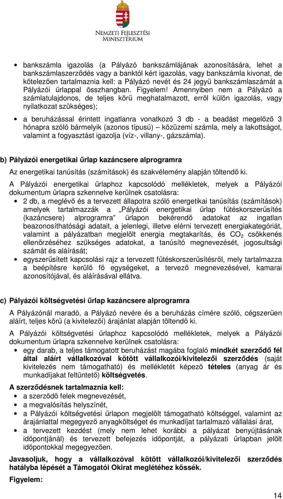 Amennyiben nem a Pályázó a számlatulajdonos, de teljes körű meghatalmazott, erről külön igazolás, vagy nyilatkozat szükséges); a beruházással érintett ingatlanra vonatkozó 3 db - a beadást megelőző 3