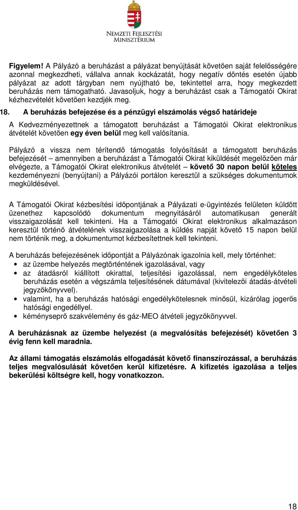 be, tekintettel arra, hogy megkezdett beruházás nem támogatható. Javasoljuk, hogy a beruházást csak a Támogatói Okirat kézhezvételét követően kezdjék meg. 18.