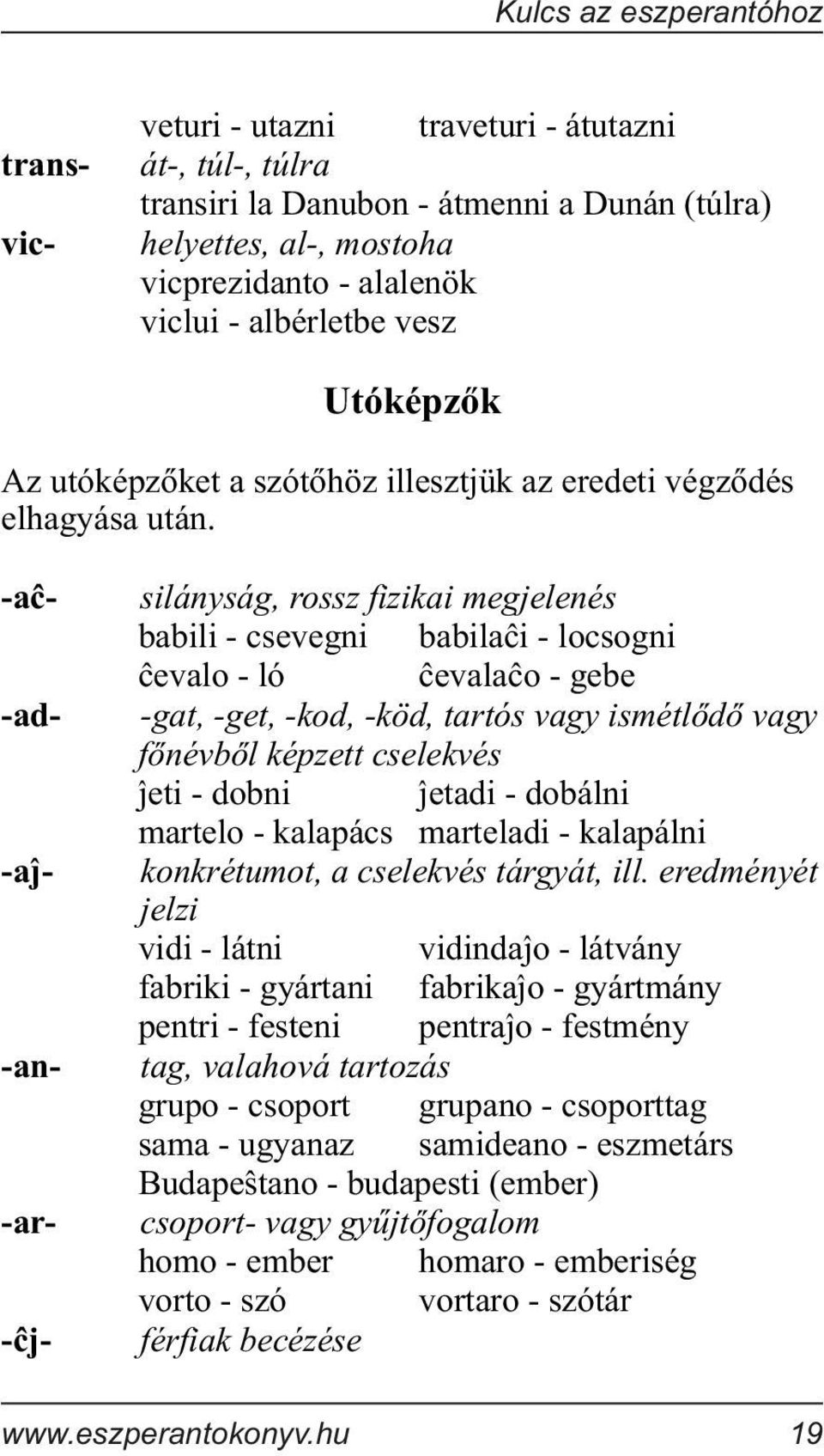 -a -ad- -a - -an- -ar- j- silányság, rossz fizikai megjelenés babili - csevegni babila i - locsogni evalo - ló evala o - gebe -gat, -get, -kod, -köd, tartós vagy ismétlõdõ vagy fõnévbõl képzett