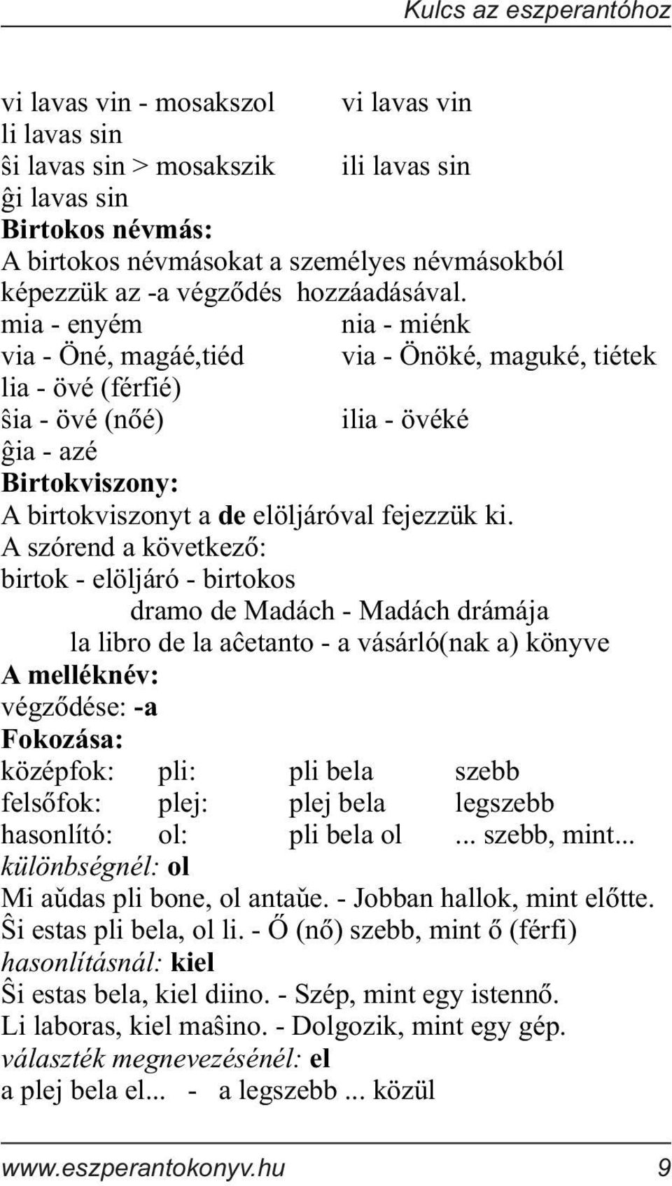 mia - enyém nia - miénk via - Öné, magáé,tiéd via - Önöké, maguké, tiétek lia - övé (férfié) Ùia - övé (nõé) ilia - övéké ßia - azé Birtokviszony: A birtokviszonyt a de elöljáróval fejezzük ki.