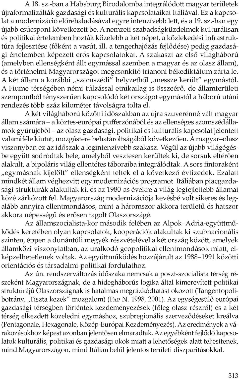 A nemzeti szabadságküzdelmek kulturálisan és politikai értelemben hozták közelebb a két népet, a közlekedési infrastruktúra fejlesztése (főként a vasút, ill.