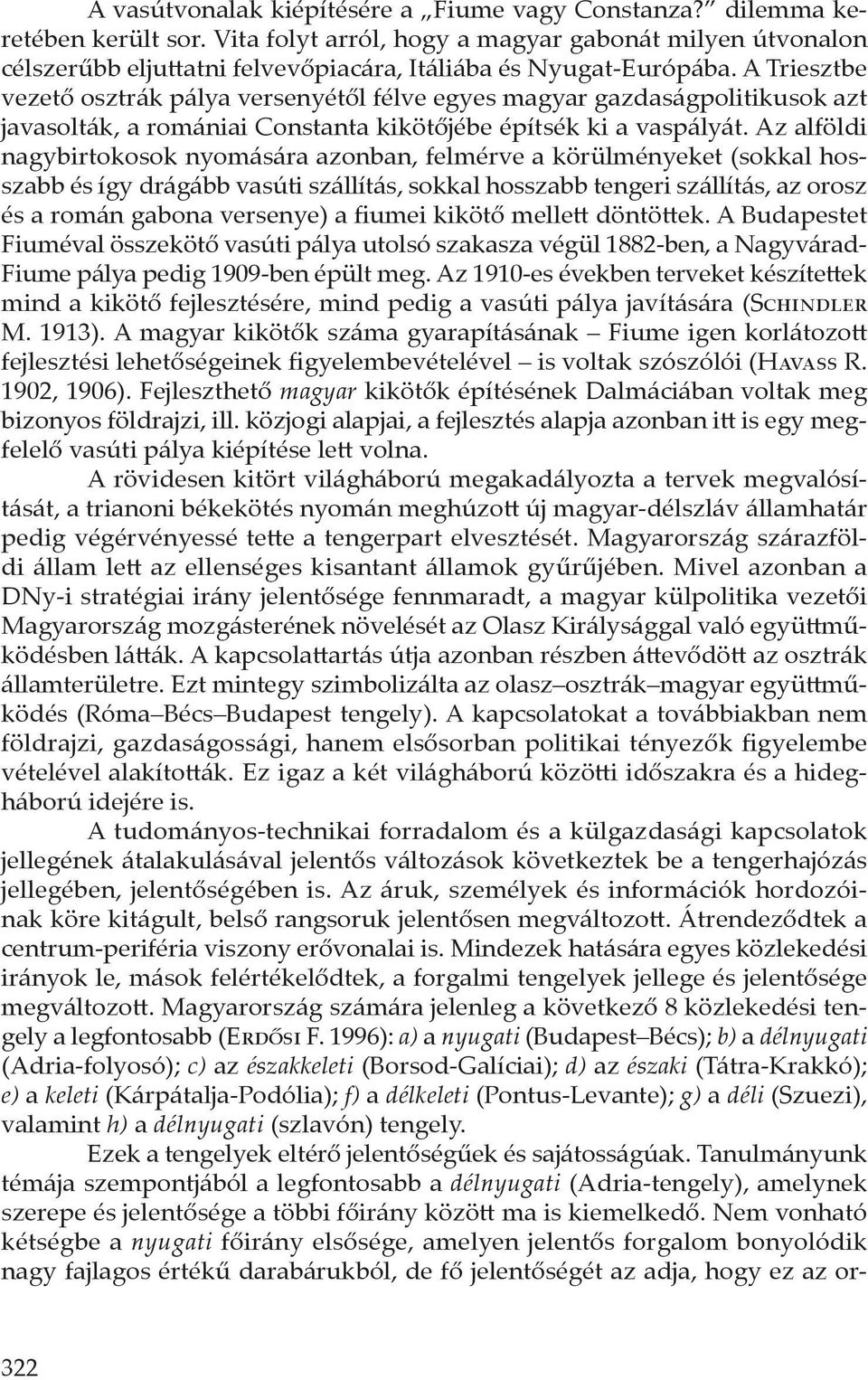 A Triesztbe vezető osztrák pálya versenyétől félve egyes magyar gazdaságpolitikusok azt javasolták, a romániai Constanta kikötőjébe építsék ki a vaspályát.
