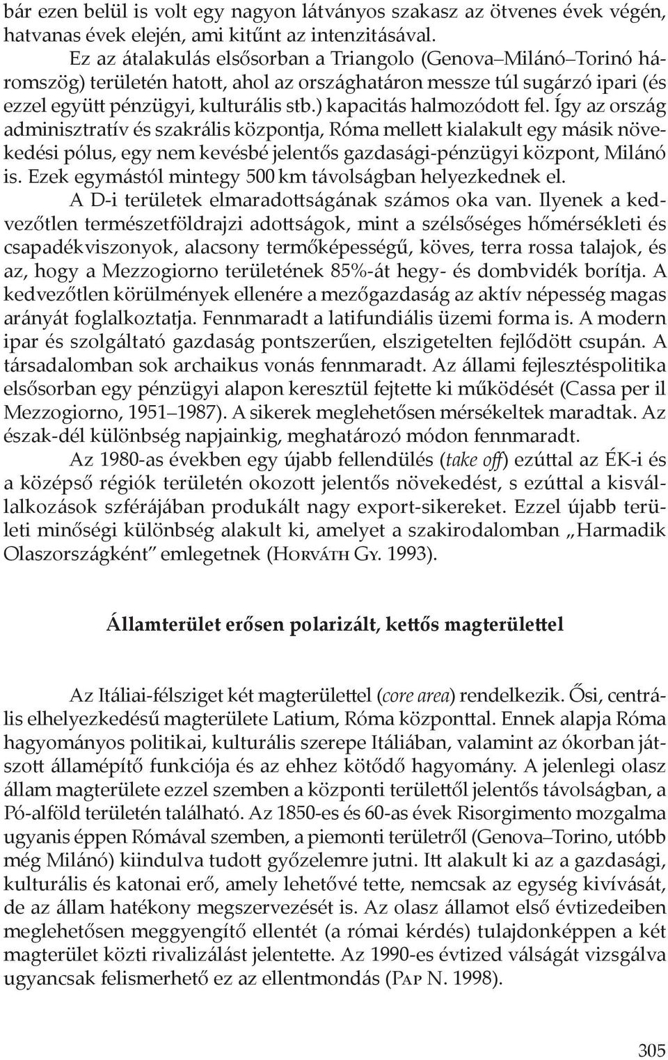 ) kapacitás halmozódott fel. Így az ország adminisztratív és szakrális központja, Róma mellett kialakult egy másik növekedési pólus, egy nem kevésbé jelentős gazdasági-pénzügyi központ, Milánó is.