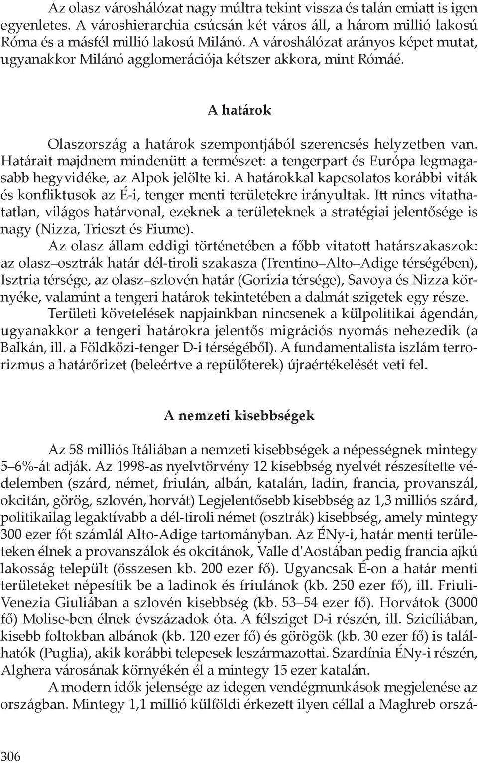 Határait majdnem mindenütt a természet: a tengerpart és Európa legmagasabb hegyvidéke, az Alpok jelölte ki.