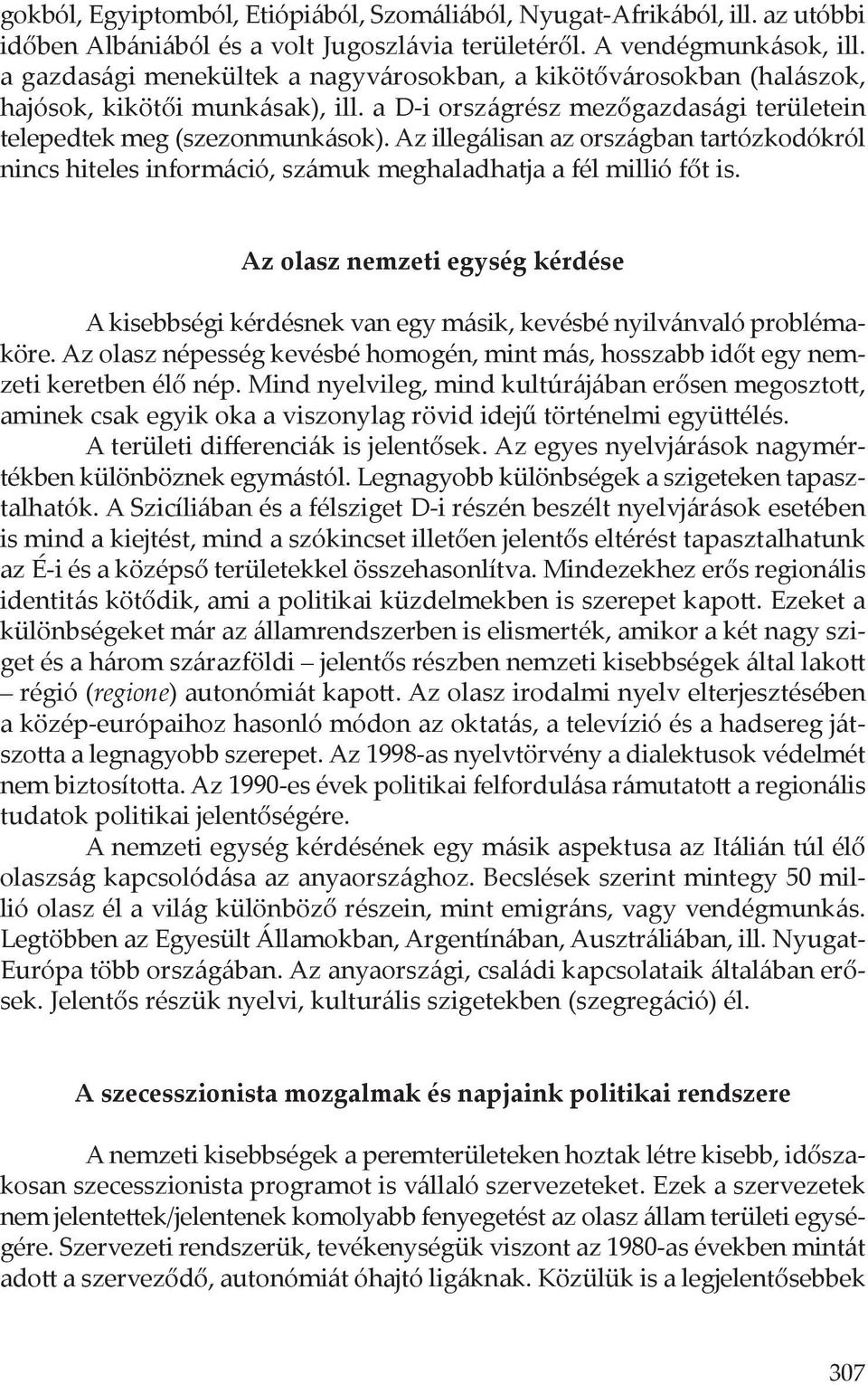 Az illegálisan az országban tartózkodókról nincs hiteles információ, számuk meghaladhatja a fél millió főt is.