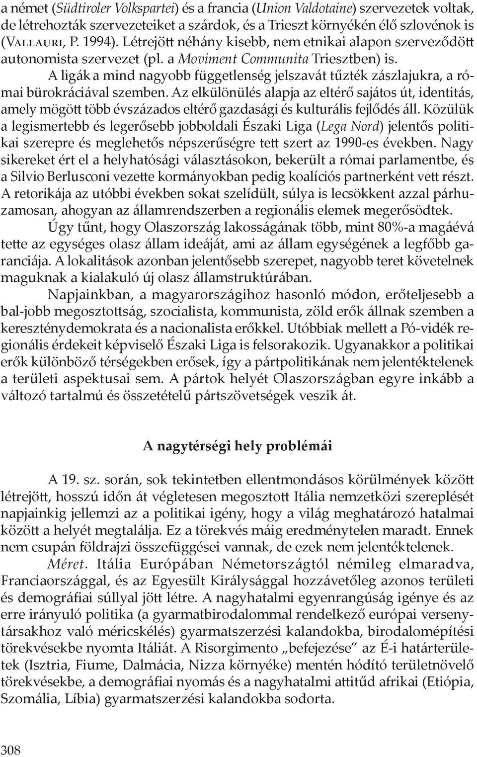 A ligák a mind nagyobb függetlenség jelszavát tűzték zászlajukra, a római bürokráciával szemben.