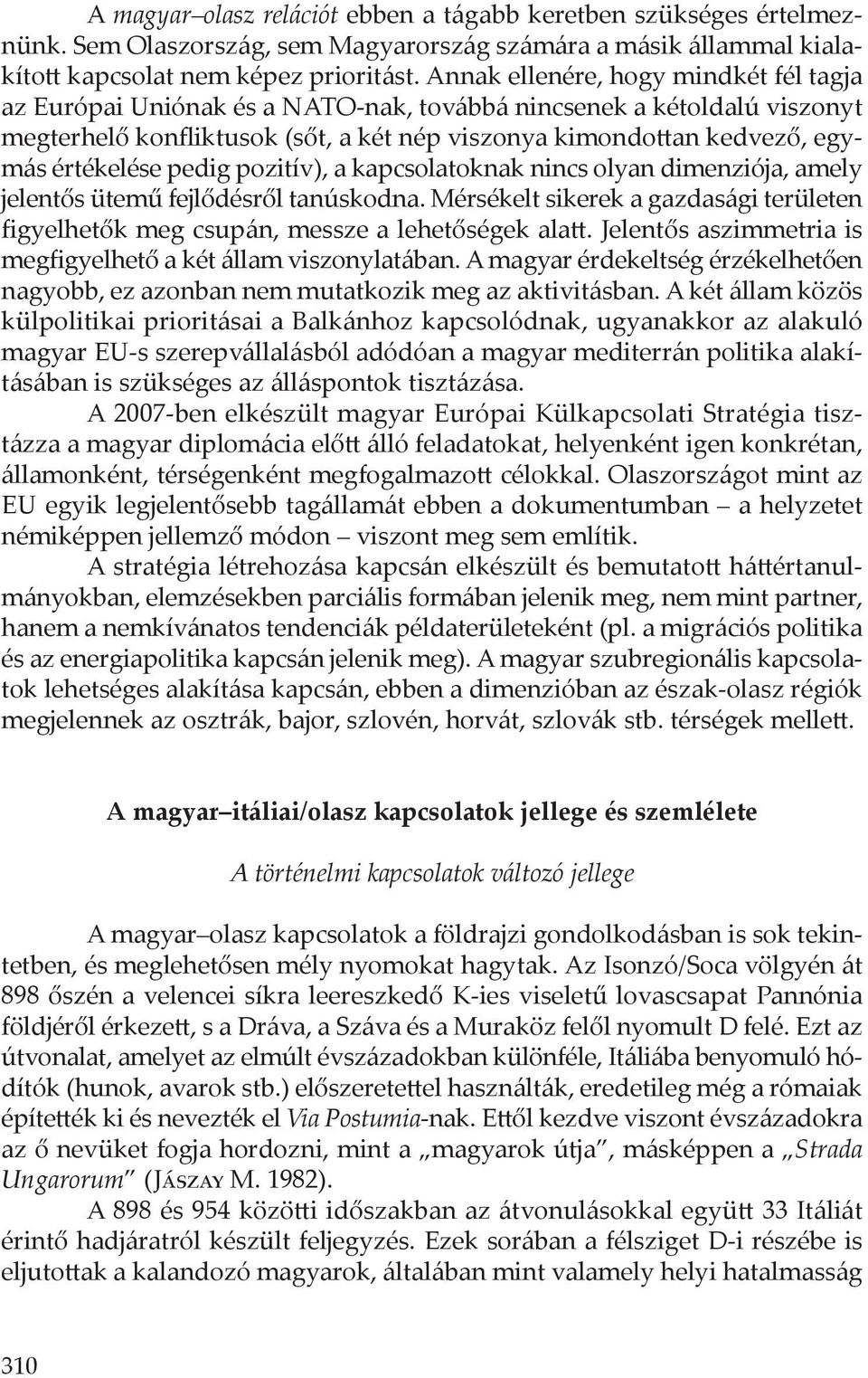 pedig pozitív), a kapcsolatoknak nincs olyan dimenziója, amely jelentős ütemű fejlődésről tanúskodna. Mérsékelt sikerek a gazdasági területen figyelhetők meg csupán, messze a lehetőségek alatt.