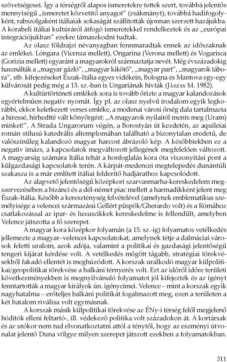 szerzett hazájukba. A korabeli itáliai kultúráról átfogó ismeretekkel rendelkeztek és az európai integrációjukban ezekre támaszkodni tudtak.