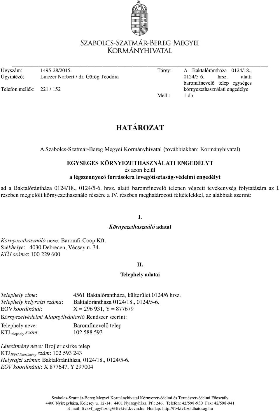 és azon belül a légszennyező forrásokra levegőtisztaság-védelmi engedélyt ad a Baktalórántháza 0124/18., 0124/5-6. hrsz. alatti baromfinevelő telepen végzett tevékenység folytatására az I.
