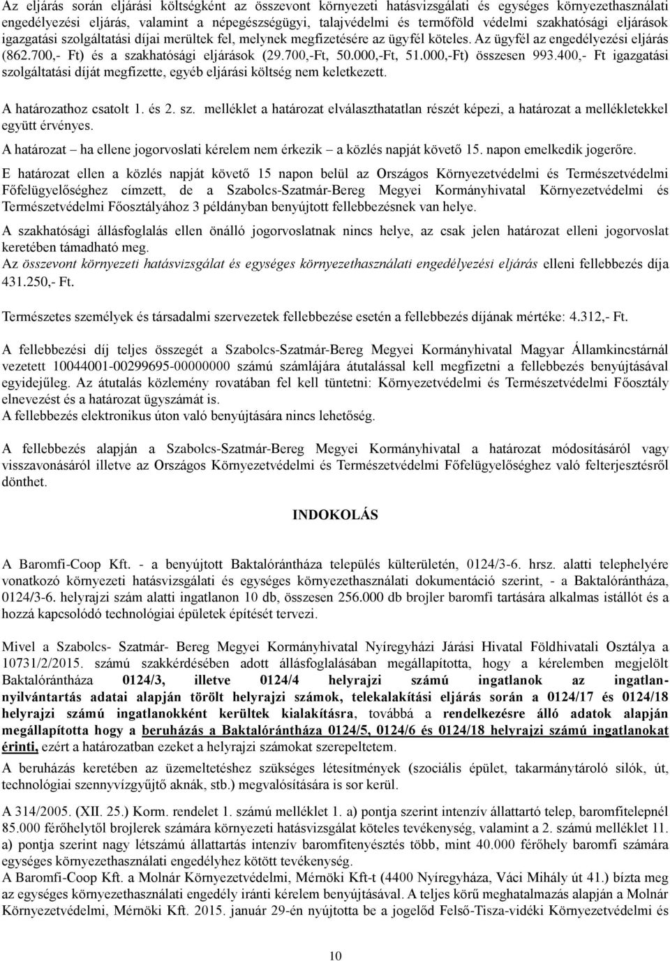 700,-Ft, 50.000,-Ft, 51.000,-Ft) összesen 993.400,- Ft igazgatási szolgáltatási díját megfizette, egyéb eljárási költség nem keletkezett. A határozathoz csatolt 1. és 2. sz. melléklet a határozat elválaszthatatlan részét képezi, a határozat a mellékletekkel együtt érvényes.