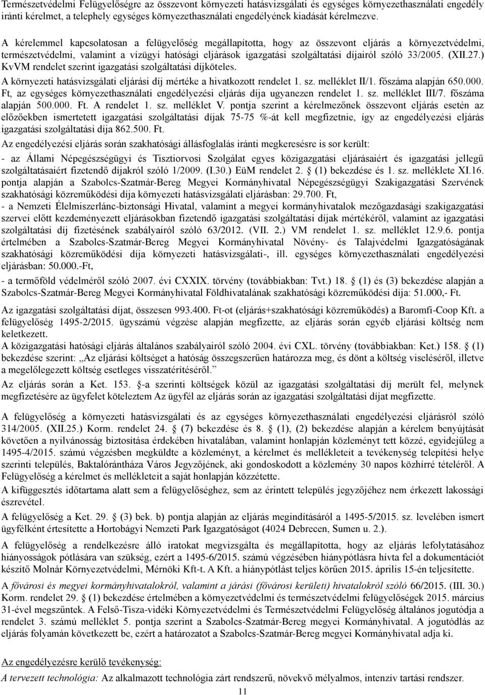 A kérelemmel kapcsolatosan a felügyelőség megállapította, hogy az összevont eljárás a környezetvédelmi, természetvédelmi, valamint a vízügyi hatósági eljárások igazgatási szolgáltatási díjairól szóló