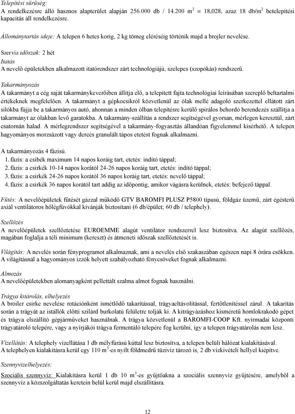 Szerviz időszak: 2 hét Itatás A nevelő épületekben alkalmazott itatórendszer zárt technológiájú, szelepes (szopókás) rendszerű.