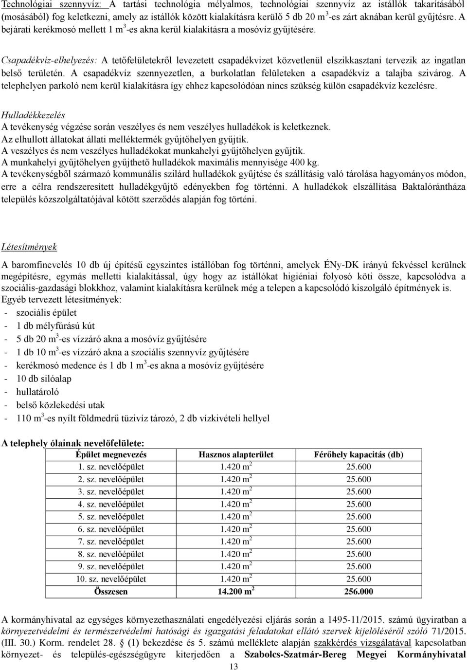 Csapadékvíz-elhelyezés: A tetőfelületekről levezetett csapadékvizet közvetlenül elszikkasztani tervezik az ingatlan belső területén.