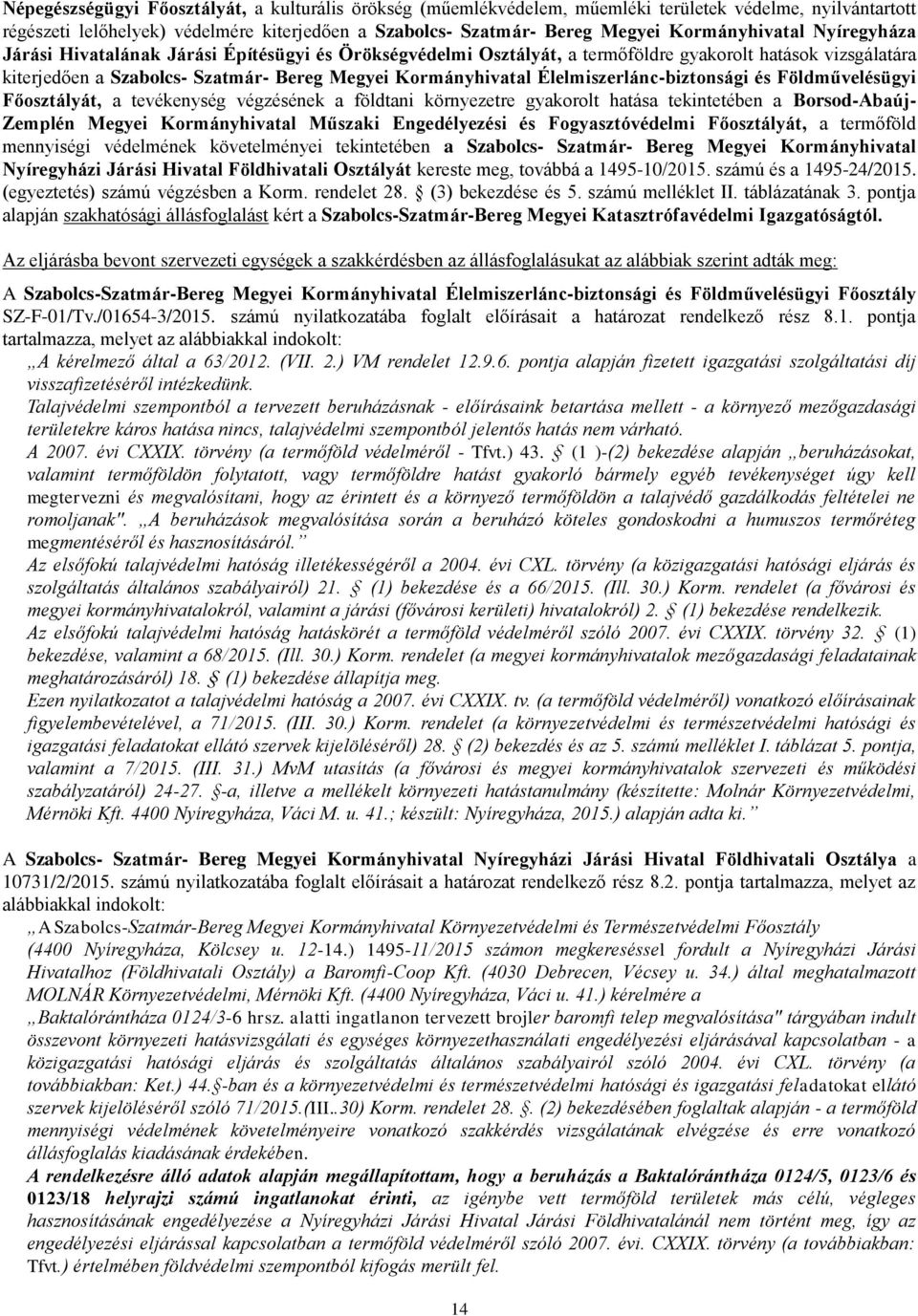 Élelmiszerlánc-biztonsági és Földművelésügyi Főosztályát, a tevékenység végzésének a földtani környezetre gyakorolt hatása tekintetében a Borsod-Abaúj- Zemplén Megyei Kormányhivatal Műszaki