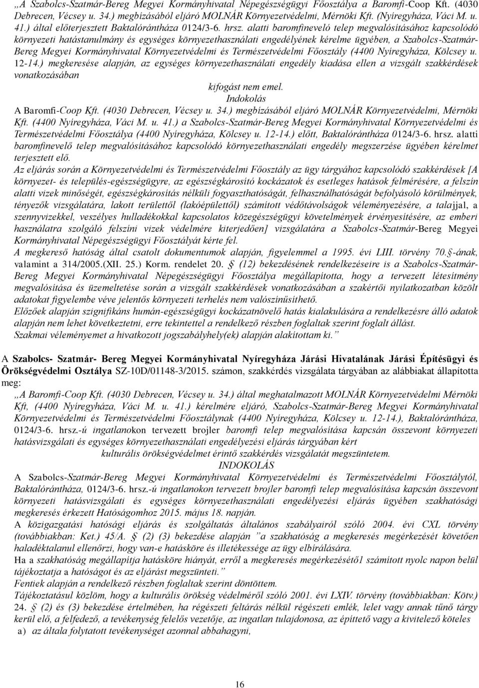 alatti baromfineveló telep megvalósításához kapcsolódó környezeti hatástanulmány és egységes környezethasználati engedélyének kérelme ügyében, a Szabolcs-Szatmár- Bereg Megyei Kormányhivatal