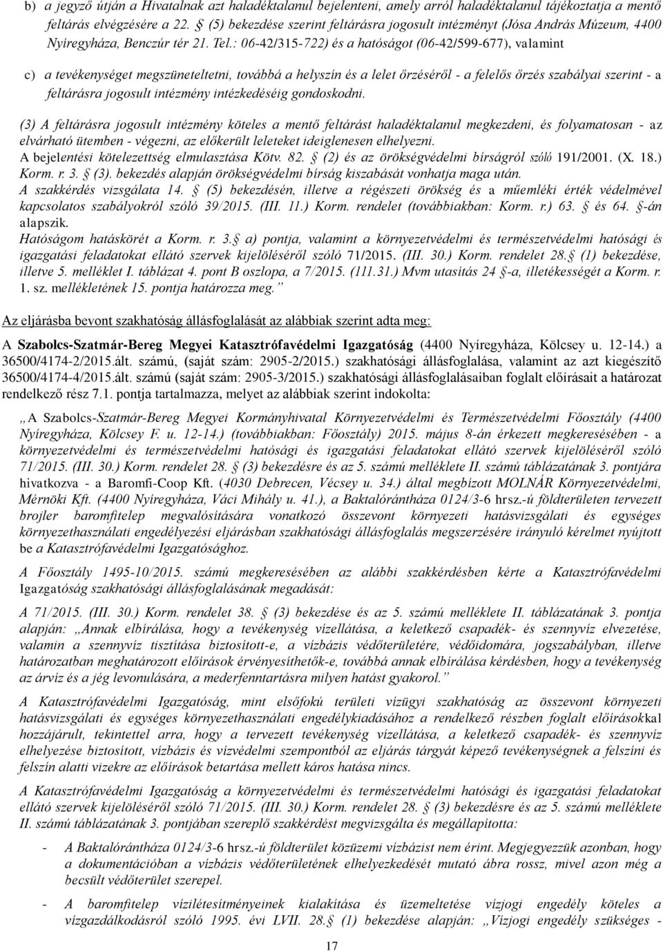 : 06-42/315-722) és a hatóságot (06-42/599-677), valamint c) a tevékenységet megszüneteltetni, továbbá a helyszín és a lelet őrzéséről - a felelős őrzés szabályai szerint - a feltárásra jogosult