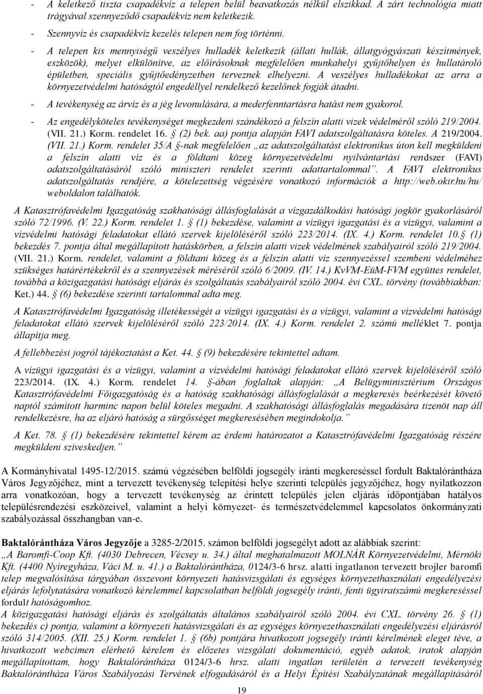 - A telepen kis mennyiségű veszélyes hulladék keletkezik (állati hullák, állatgyógyászati készítmények, eszközök), melyet elkülönítve, az előírásoknak megfelelően munkahelyi gyűjtőhelyen és