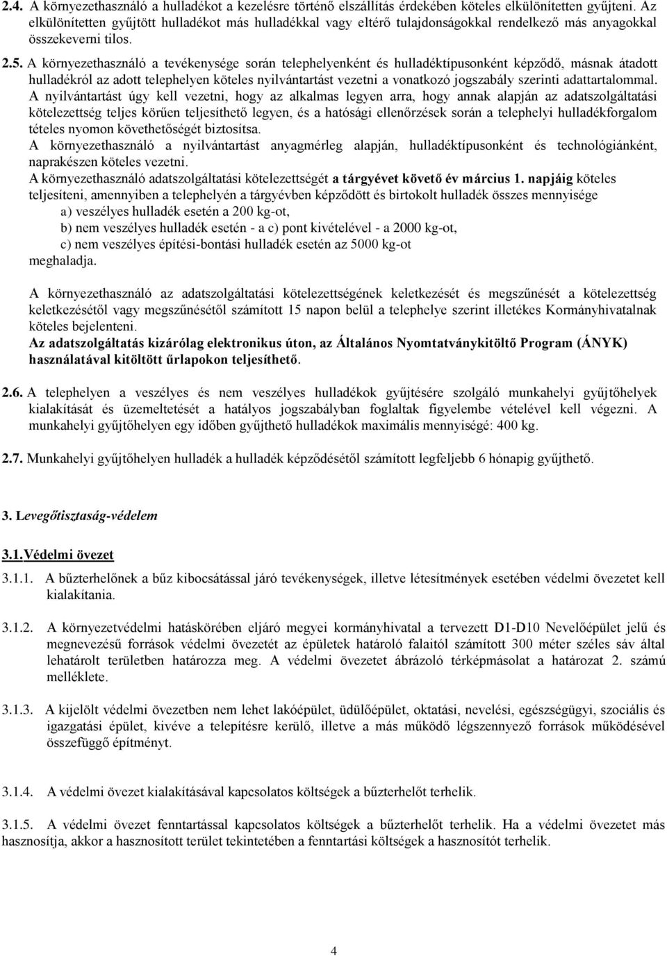 A környezethasználó a tevékenysége során telephelyenként és hulladéktípusonként képződő, másnak átadott hulladékról az adott telephelyen köteles nyilvántartást vezetni a vonatkozó jogszabály szerinti