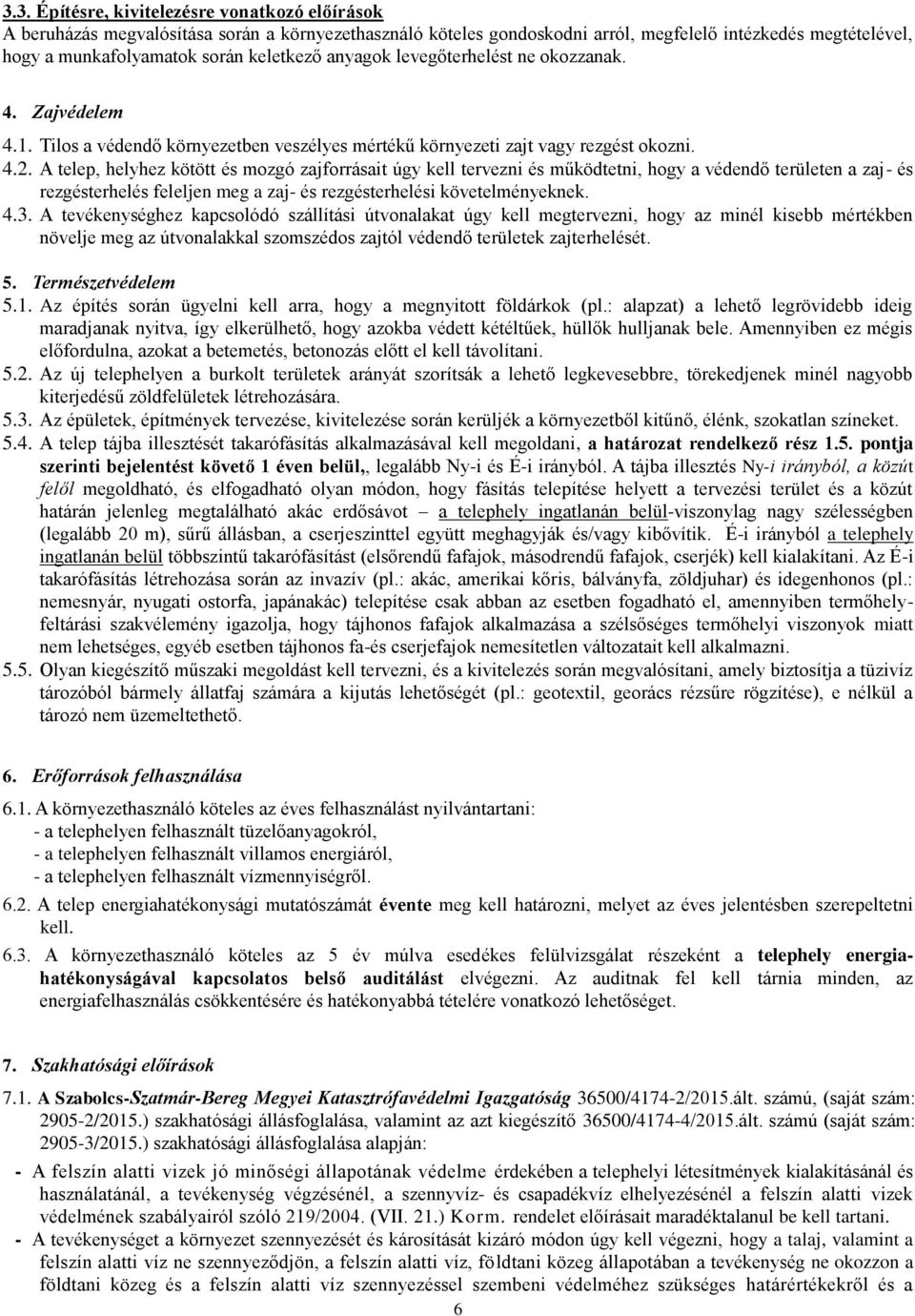 A telep, helyhez kötött és mozgó zajforrásait úgy kell tervezni és működtetni, hogy a védendő területen a zaj- és rezgésterhelés feleljen meg a zaj- és rezgésterhelési követelményeknek. 4.3.
