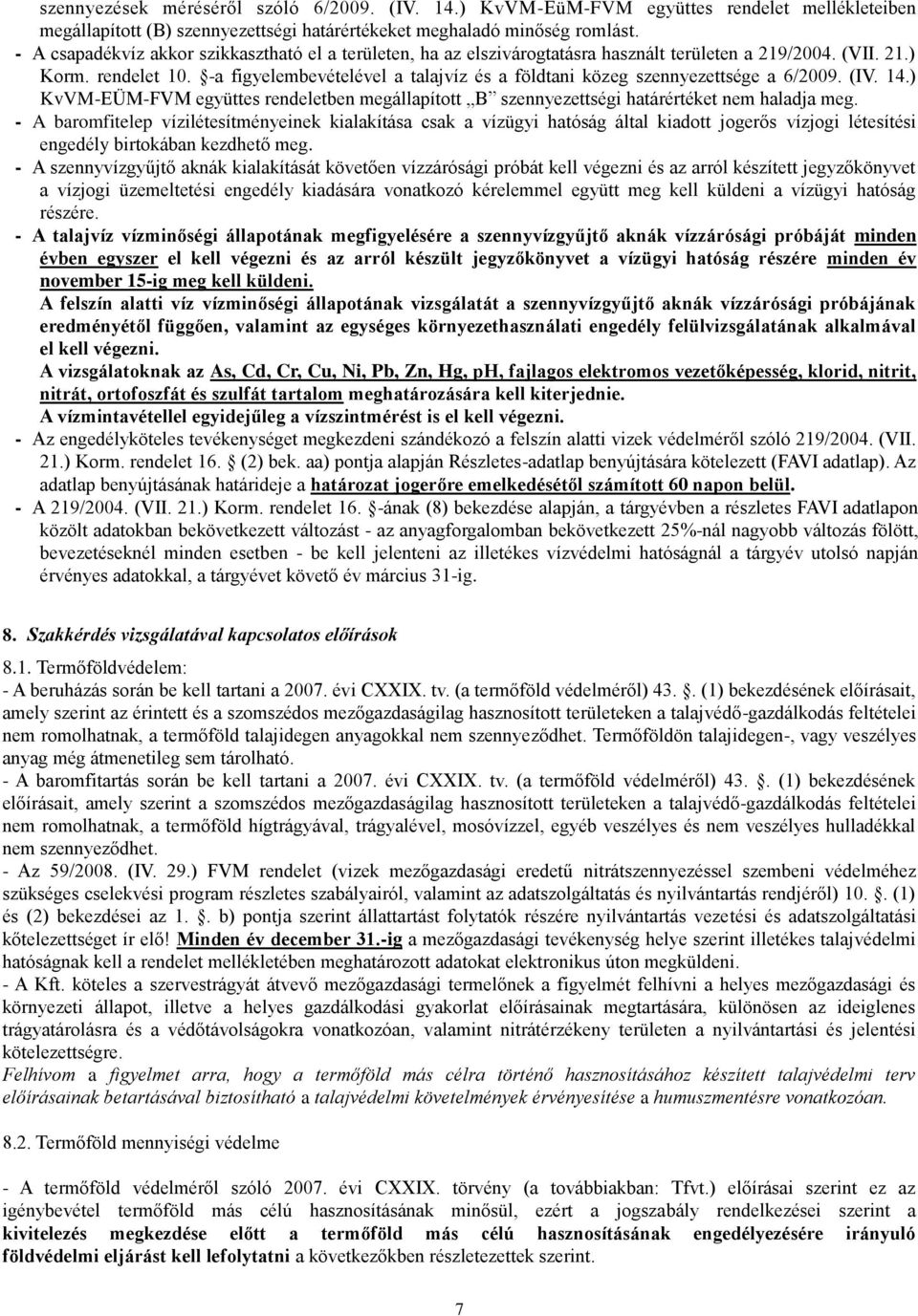 -a figyelembevételével a talajvíz és a földtani közeg szennyezettsége a 6/2009. (IV. 14.) KvVM-EÜM-FVM együttes rendeletben megállapított B szennyezettségi határértéket nem haladja meg.