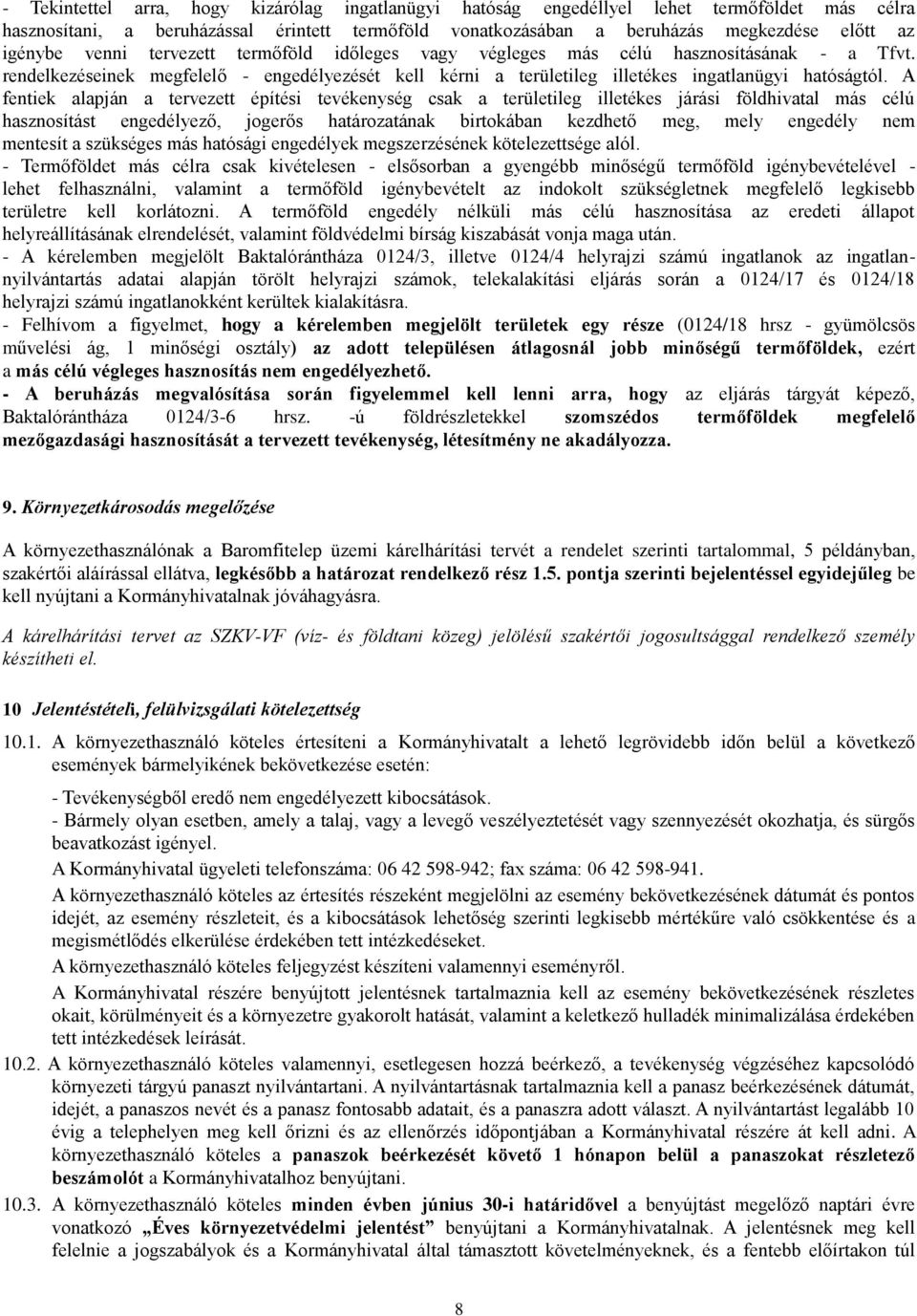 A fentiek alapján a tervezett építési tevékenység csak a területileg illetékes járási földhivatal más célú hasznosítást engedélyező, jogerős határozatának birtokában kezdhető meg, mely engedély nem
