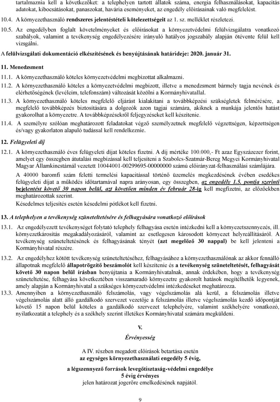 Az engedélyben foglalt követelményeket és előírásokat a környezetvédelmi felülvizsgálatra vonatkozó szabályok, valamint a tevékenység engedélyezésére irányuló hatályos jogszabály alapján ötévente