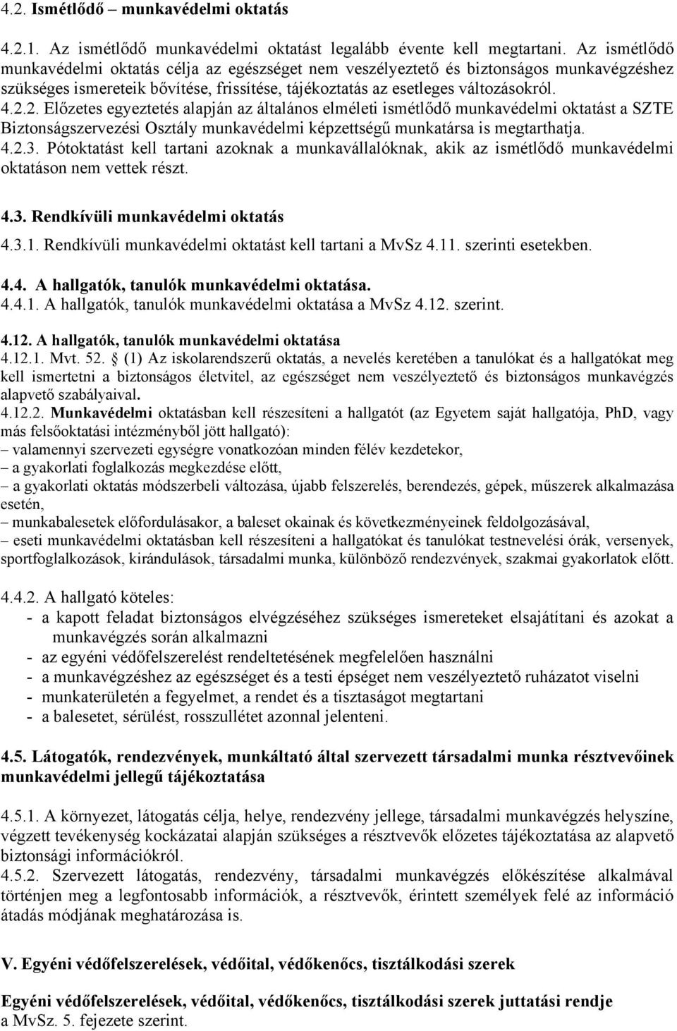 2. Előzetes egyeztetés alapján az általános elméleti ismétlődő munkavédelmi oktatást a SZTE Biztonságszervezési Osztály munkavédelmi képzettségű munkatársa is megtarthatja. 4.2.3.