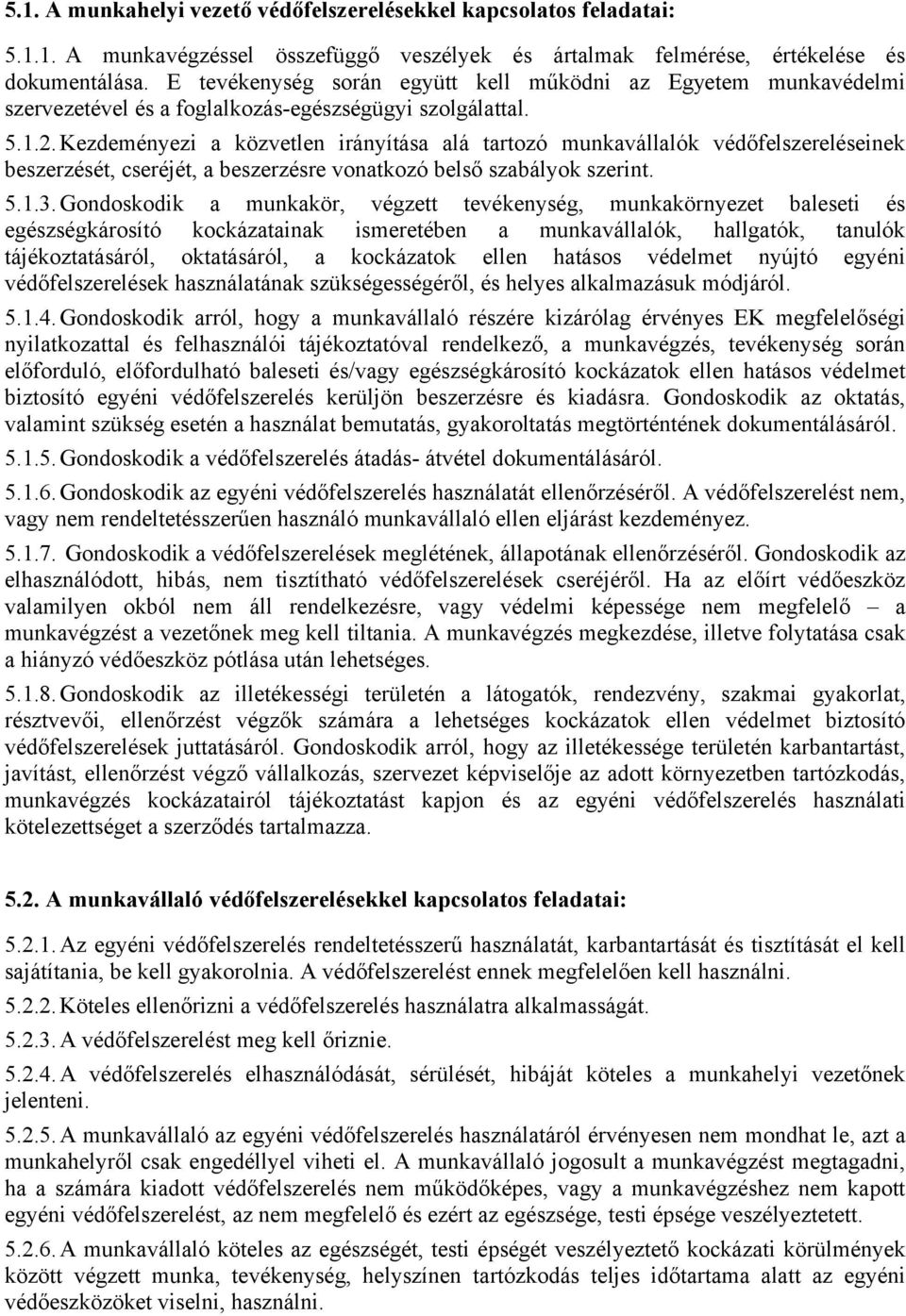 Kezdeményezi a közvetlen irányítása alá tartozó munkavállalók védőfelszereléseinek beszerzését, cseréjét, a beszerzésre vonatkozó belső szabályok szerint. 5.1.3.