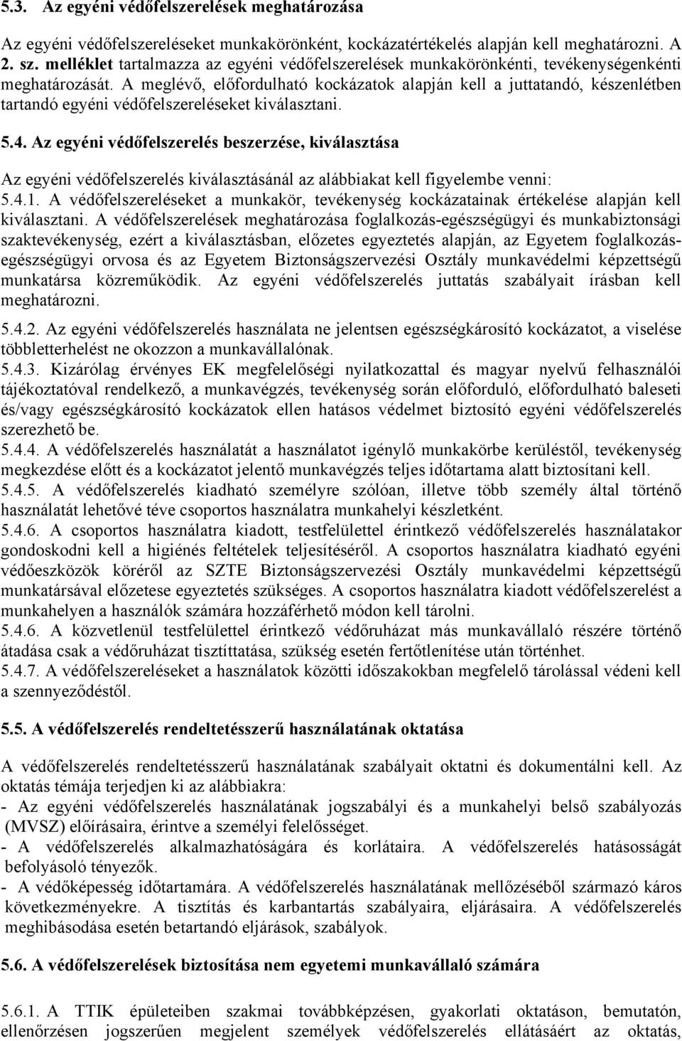 A meglévő, előfordulható kockázatok alapján kell a juttatandó, készenlétben tartandó egyéni védőfelszereléseket kiválasztani. 5.4.