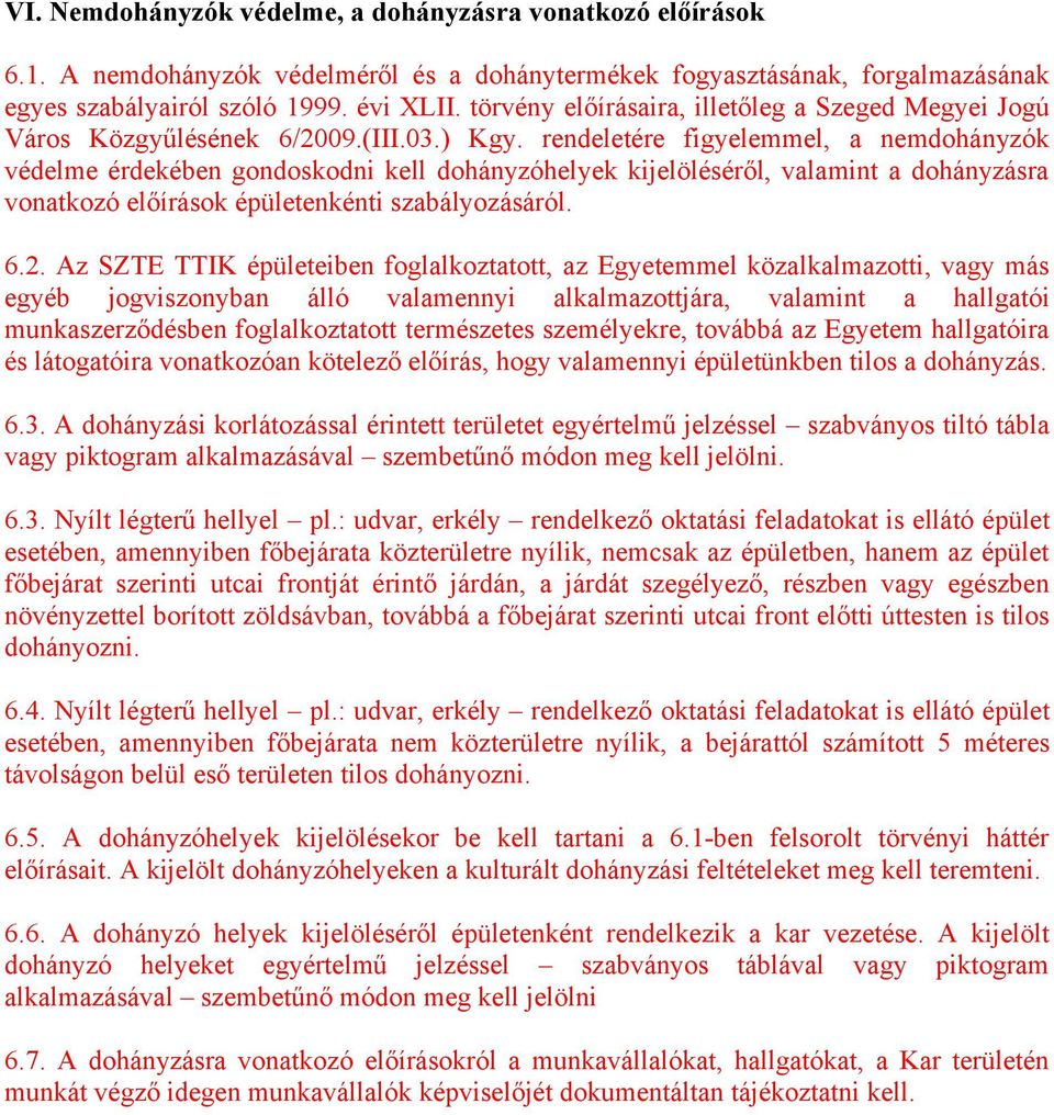 rendeletére figyelemmel, a nemdohányzók védelme érdekében gondoskodni kell dohányzóhelyek kijelöléséről, valamint a dohányzásra vonatkozó előírások épületenkénti szabályozásáról. 6.2.