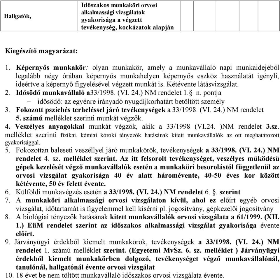 munkát is. Kétévente látásvizsgálat. 2. Idősödő munkavállaló a33/1998. (VI. 24.) NM rendelet 1. n. pontja idősödő: az egyénre irányadó nyugdíjkorhatárt betöltött személy 3.