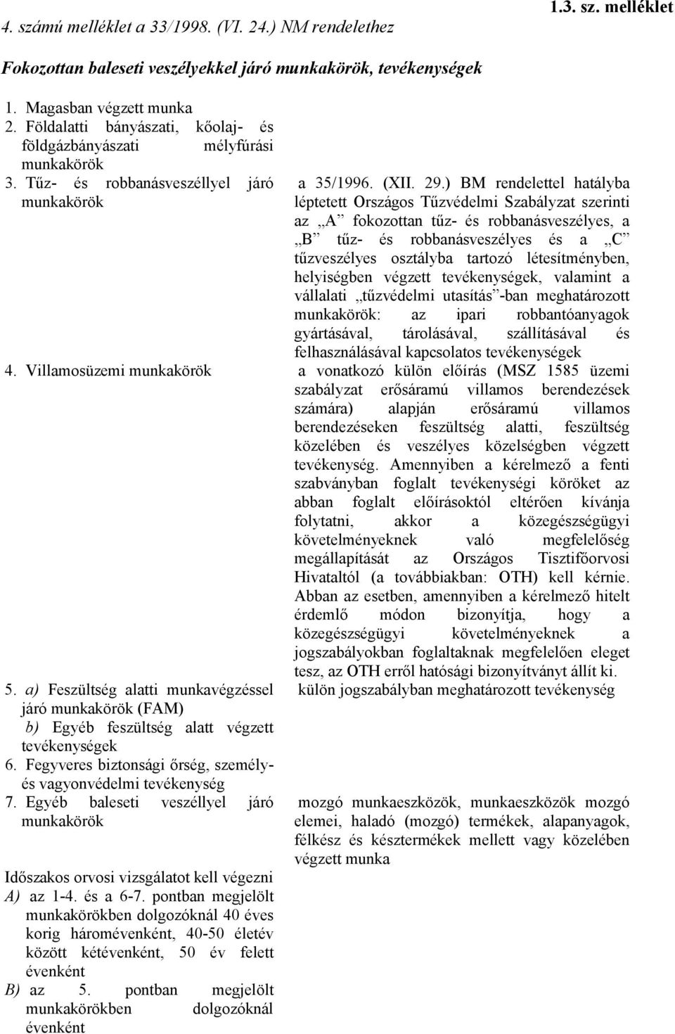 ) BM rendelettel hatályba léptetett Országos Tűzvédelmi Szabályzat szerinti az A fokozottan tűz- és robbanásveszélyes, a B tűz- és robbanásveszélyes és a C tűzveszélyes osztályba tartozó