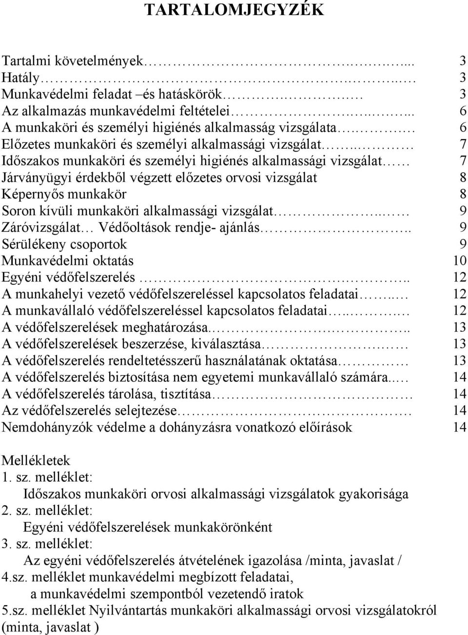 . 7 Időszakos munkaköri és személyi higiénés alkalmassági vizsgálat 7 Járványügyi érdekből végzett előzetes orvosi vizsgálat 8 Képernyős munkakör 8 Soron kívüli munkaköri alkalmassági vizsgálat.