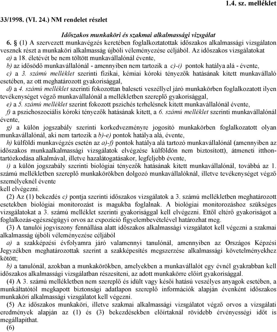 életévét be nem töltött munkavállalónál évente, b) az idősödő munkavállalónál - amennyiben nem tartozik a c)-i) pontok hatálya alá - évente, c) a 3.