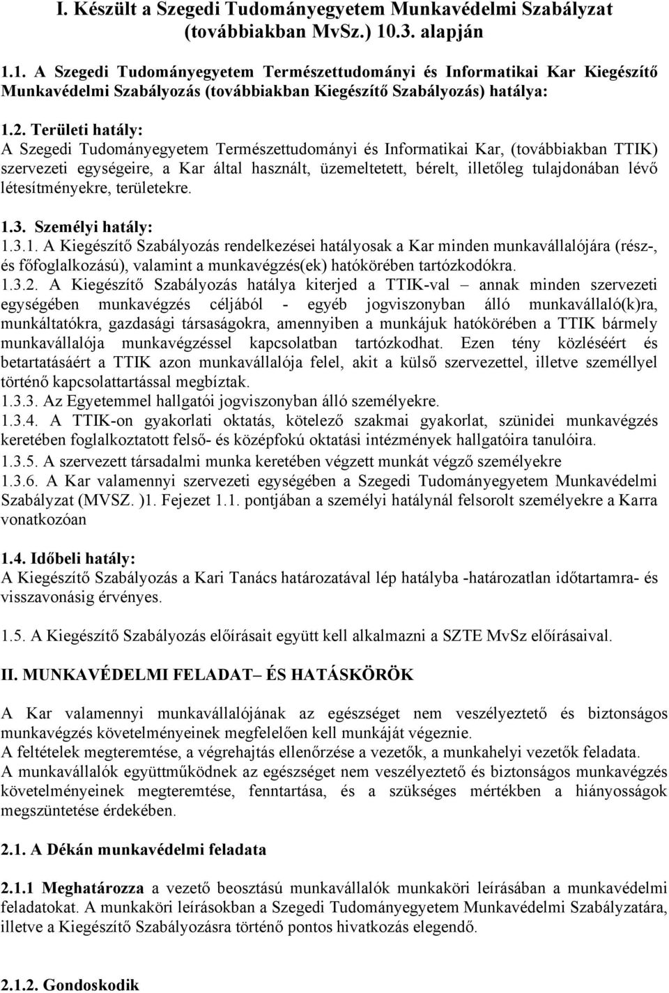 Területi hatály: A Szegedi Tudományegyetem Természettudományi és Informatikai Kar, (továbbiakban TTIK) szervezeti egységeire, a Kar által használt, üzemeltetett, bérelt, illetőleg tulajdonában lévő