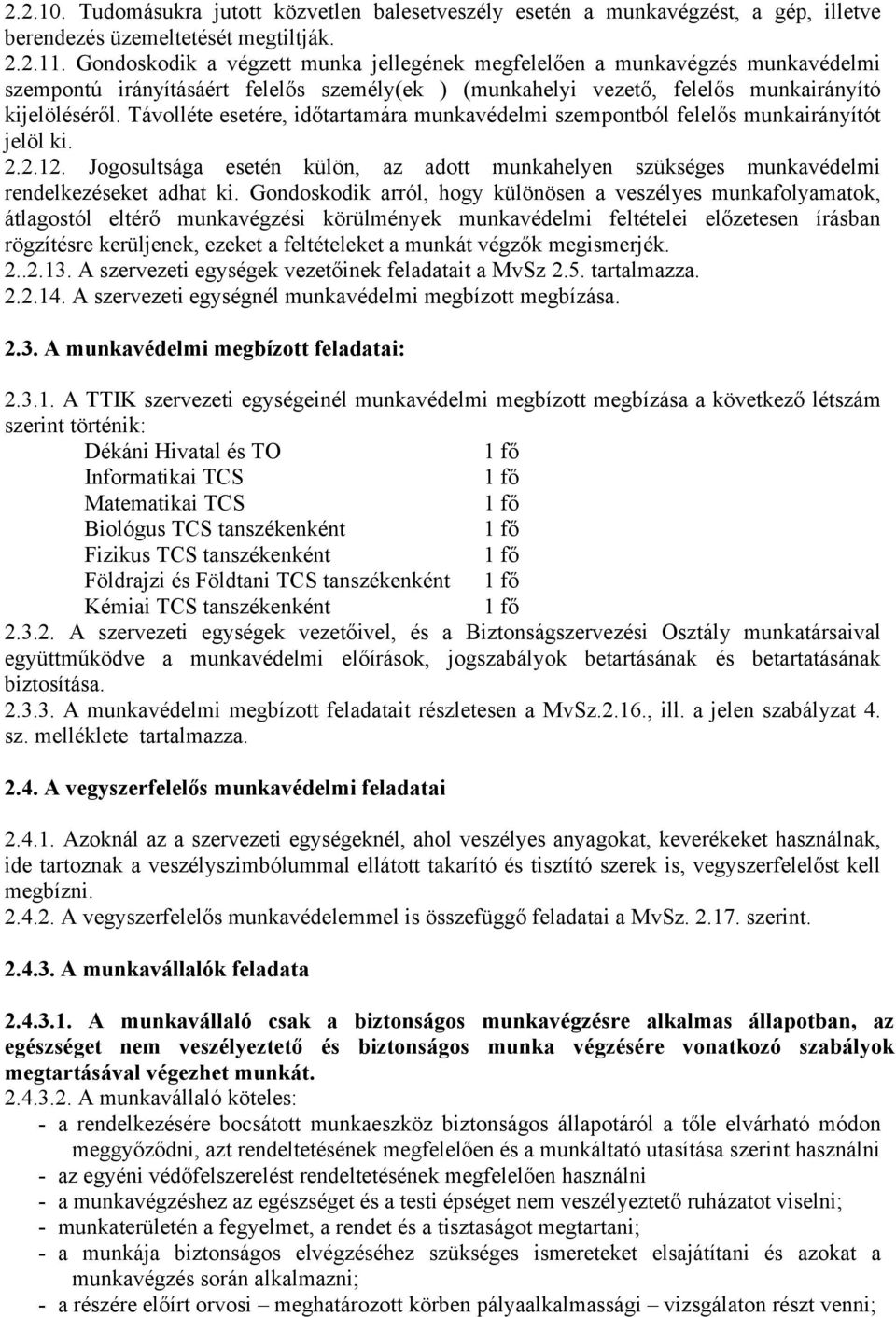 Távolléte esetére, időtartamára munkavédelmi szempontból felelős munkairányítót jelöl ki. 2.2.12. Jogosultsága esetén külön, az adott munkahelyen szükséges munkavédelmi rendelkezéseket adhat ki.