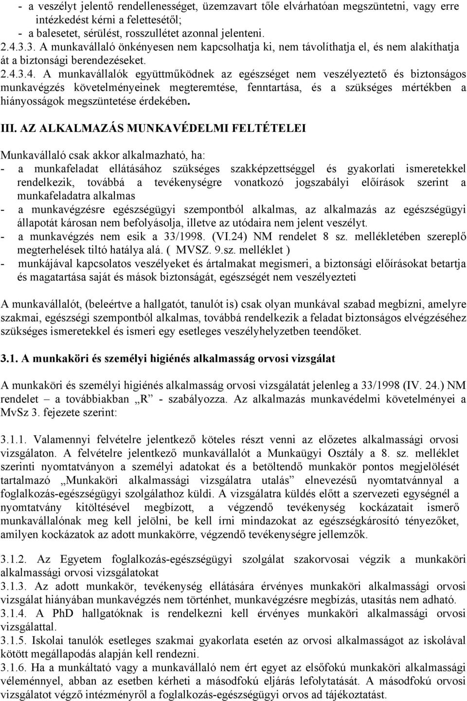 3.4. A munkavállalók együttműködnek az egészséget nem veszélyeztető és biztonságos munkavégzés követelményeinek megteremtése, fenntartása, és a szükséges mértékben a hiányosságok megszüntetése