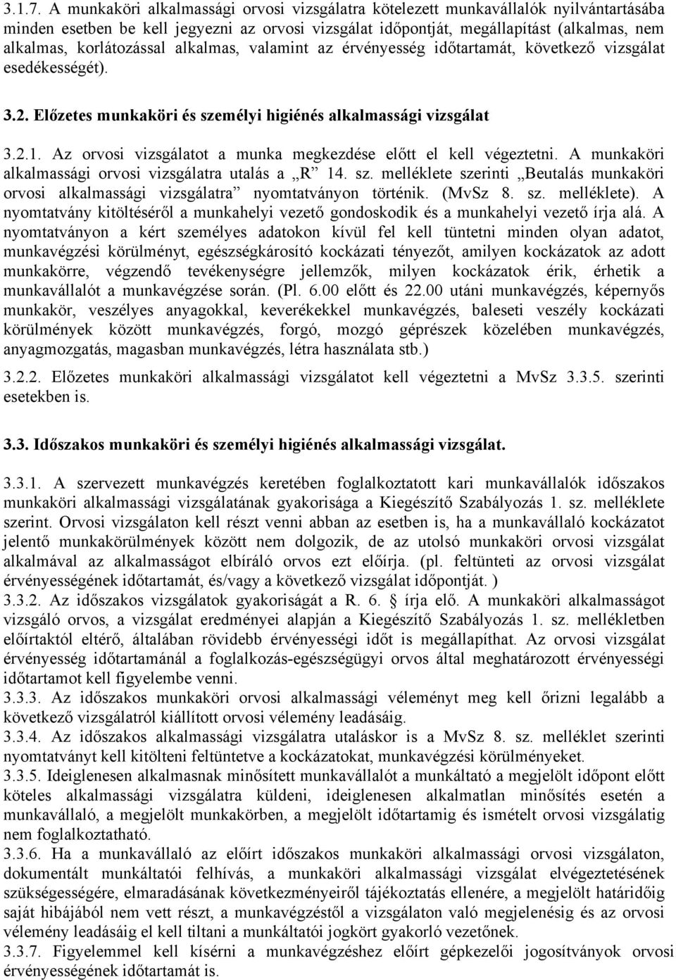 korlátozással alkalmas, valamint az érvényesség időtartamát, következő vizsgálat esedékességét). 3.2. Előzetes munkaköri és személyi higiénés alkalmassági vizsgálat 3.2.1.